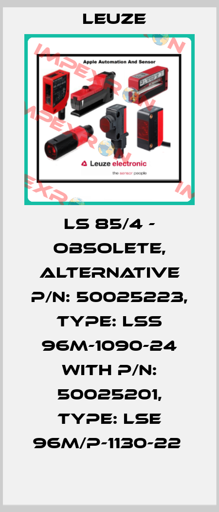 LS 85/4 - obsolete, alternative P/N: 50025223, Type: LSS 96M-1090-24 with P/N: 50025201, Type: LSE 96M/P-1130-22  Leuze