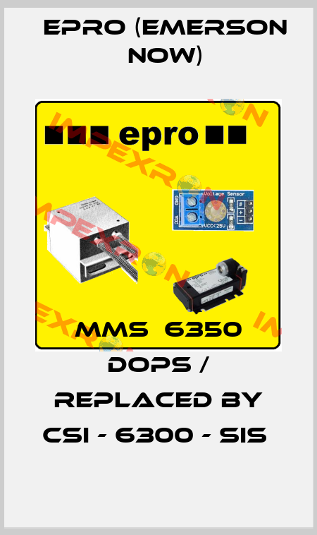 MMS  6350 DOPS / replaced by CSI - 6300 - SIS  Epro (Emerson now)