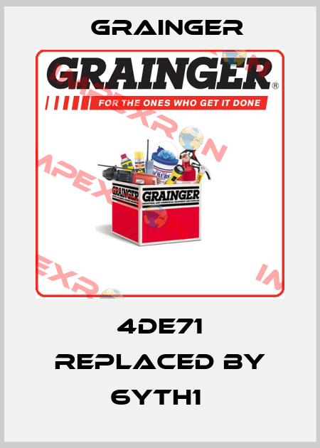 4DE71 REPLACED BY 6YTH1  Grainger