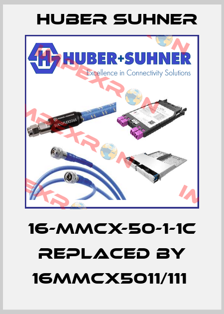 16-MMCX-50-1-1C REPLACED BY 16MMCX5011/111  Huber Suhner