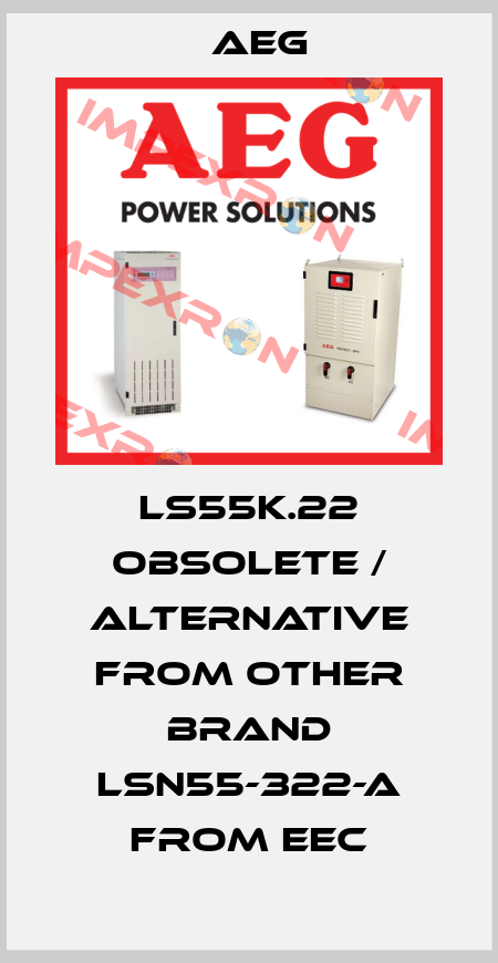 LS55K.22 obsolete / alternative from other brand LSN55-322-A from EEC AEG