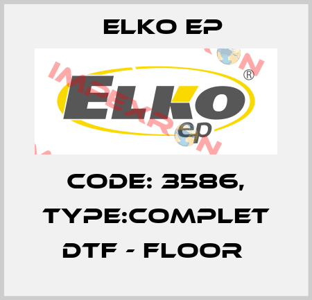 Code: 3586, Type:Complet DTF - floor  Elko EP