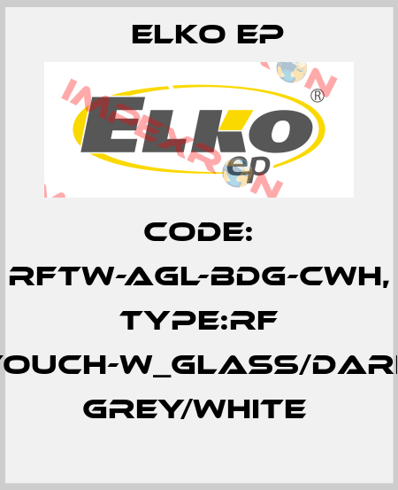 Code: RFTW-AGL-BDG-CWH, Type:RF Touch-W_glass/dark grey/white  Elko EP