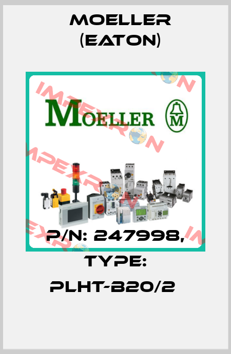 P/N: 247998, Type: PLHT-B20/2  Moeller (Eaton)
