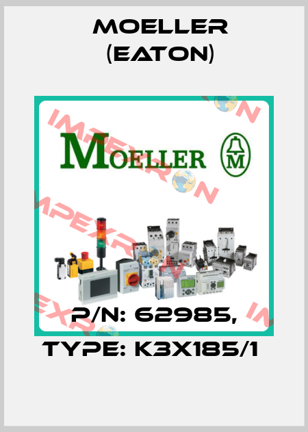 P/N: 62985, Type: K3X185/1  Moeller (Eaton)