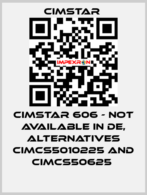 Cimstar 606 - not available in DE, alternatives CIMCS5010225 and CIMCS50625  Cimstar 