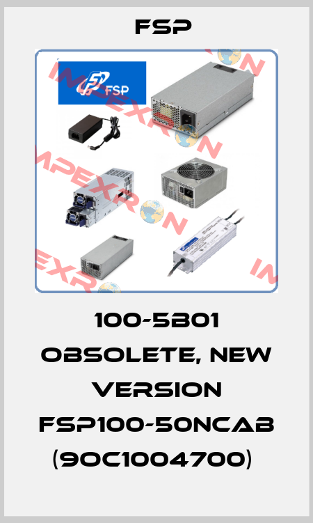 100-5B01 obsolete, new version FSP100-50NCAB (9OC1004700)  Fsp