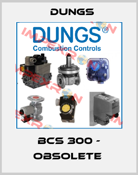 BCS 300 - obsolete  Dungs