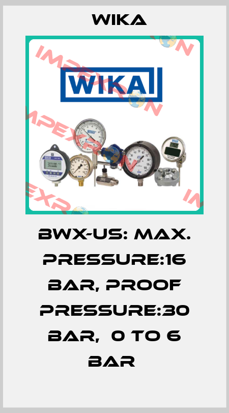 BWX-US: MAX. PRESSURE:16 BAR, PROOF PRESSURE:30 BAR,  0 TO 6 BAR  Wika