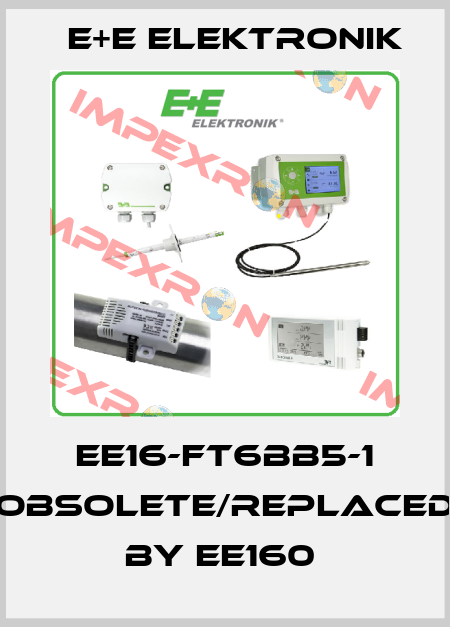 EE16-FT6BB5-1 obsolete/replaced by EE160  E+E Elektronik