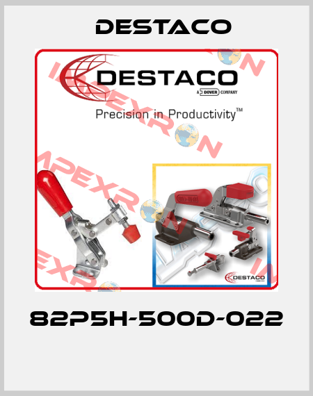82P5H-500D-022  Destaco