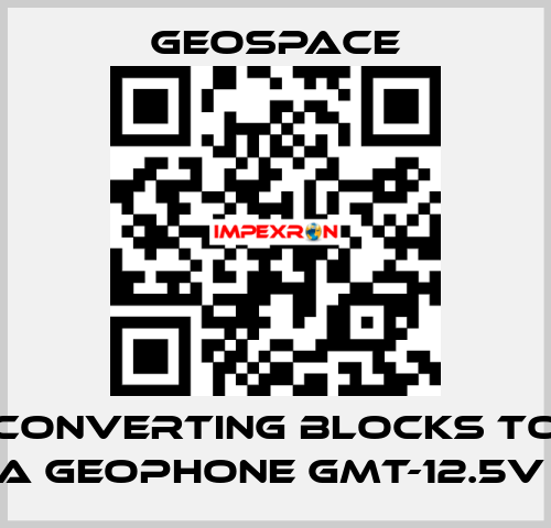 CONVERTING BLOCKS TO A GEOPHONE GMT-12.5V  GeoSpace