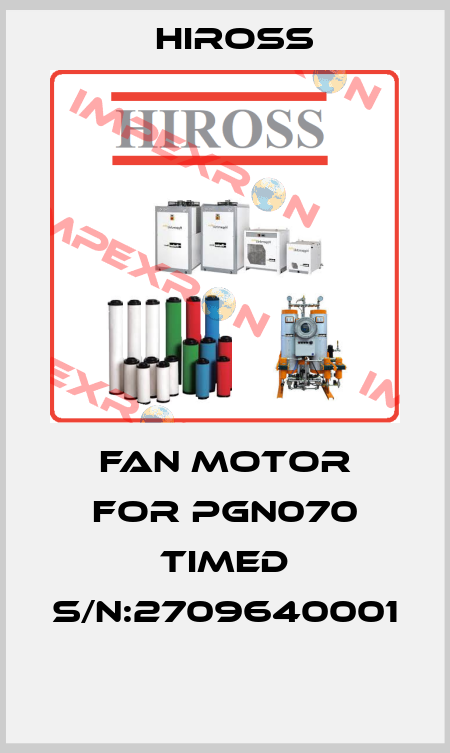 FAN MOTOR FOR PGN070 TIMED S/N:2709640001  Hiross