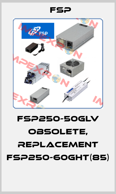 FSP250-50GLV obsolete, replacement FSP250-60GHT(85)  Fsp