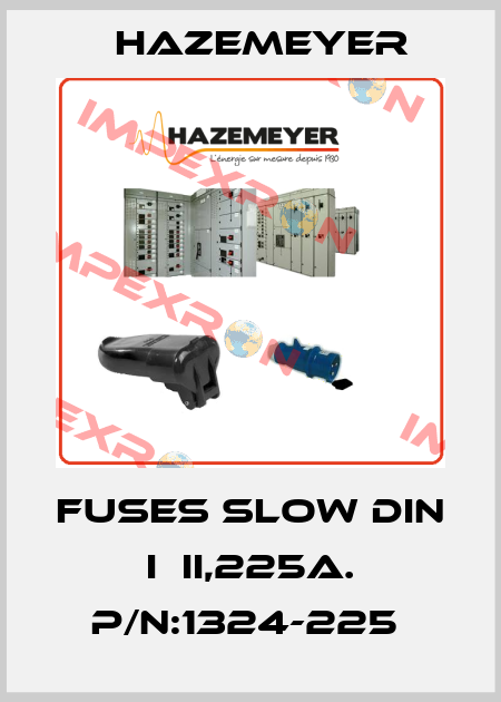 FUSES SLOW DIN I  II,225A. P/N:1324-225  Hazemeyer