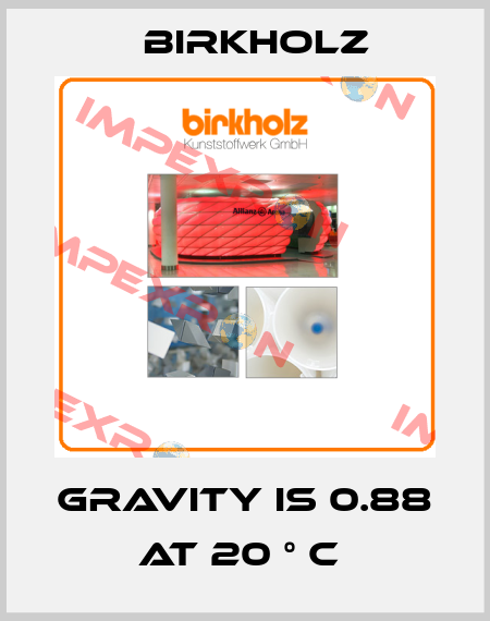 GRAVITY IS 0.88 AT 20 ° C  Birkholz
