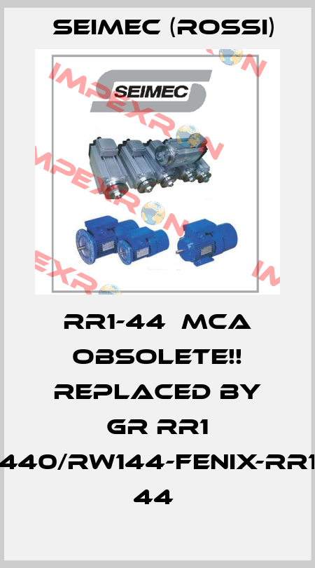 RR1-44  MCA Obsolete!! Replaced by GR RR1 440/RW144-Fenix-RR1 44  Seimec (Rossi)