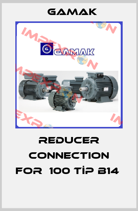 Reducer connection for  100 TİP B14   Gamak