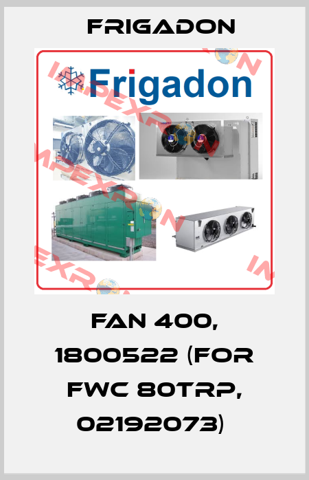 FAN 400, 1800522 (FOR FWC 80TRP, 02192073)  Frigadon