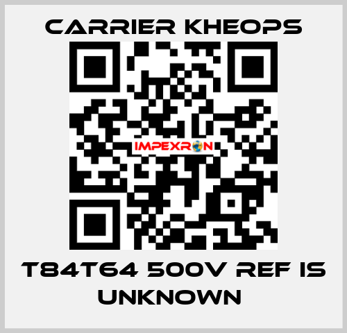 T84T64 500V ref is unknown  Carrier Kheops