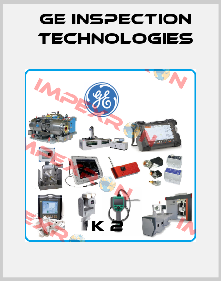 K 2  GE Inspection Technologies