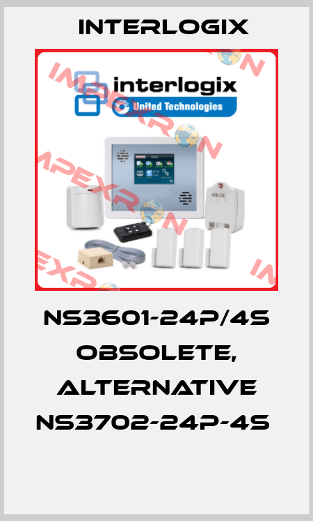 NS3601-24P/4S obsolete, alternative NS3702-24P-4S   Interlogix