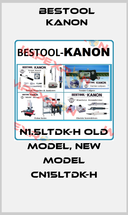 N1.5LTDK-H old model, new model CN15LTDK-H Bestool Kanon