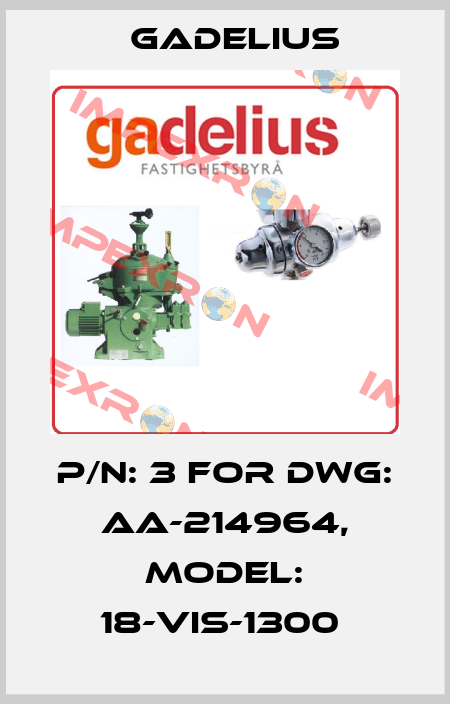 P/N: 3 FOR DWG: AA-214964, MODEL: 18-VIS-1300  Gadelius