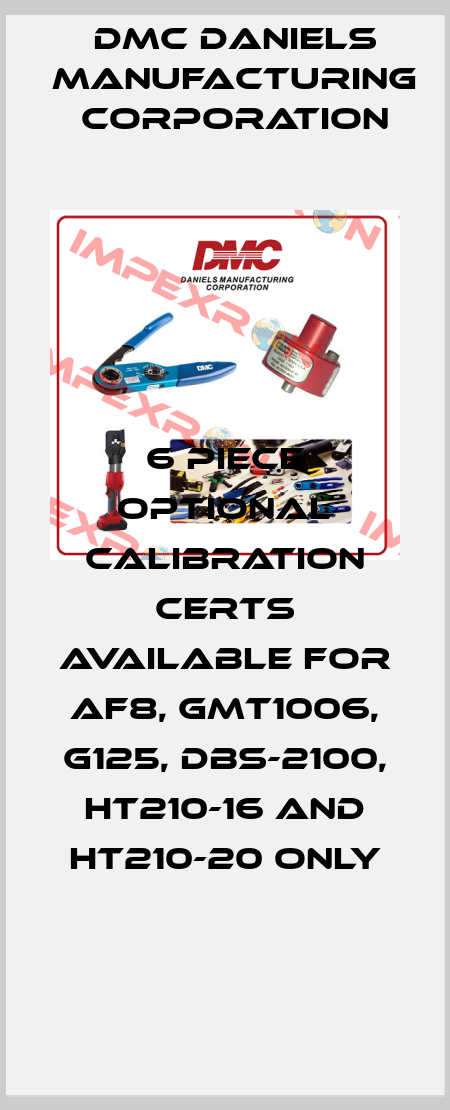 6 PIECE OPTIONAL CALIBRATION CERTS AVAILABLE FOR AF8, GMT1006, G125, DBS-2100, HT210-16 AND HT210-20 ONLY Dmc Daniels Manufacturing Corporation