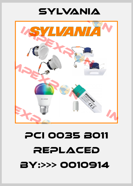 PCI 0035 B011 REPLACED BY:>>> 0010914  Sylvania