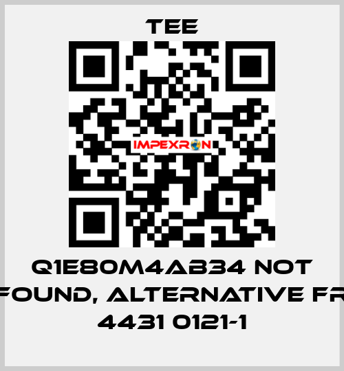 Q1E80M4AB34 not found, alternative FR 4431 0121-1 TEE