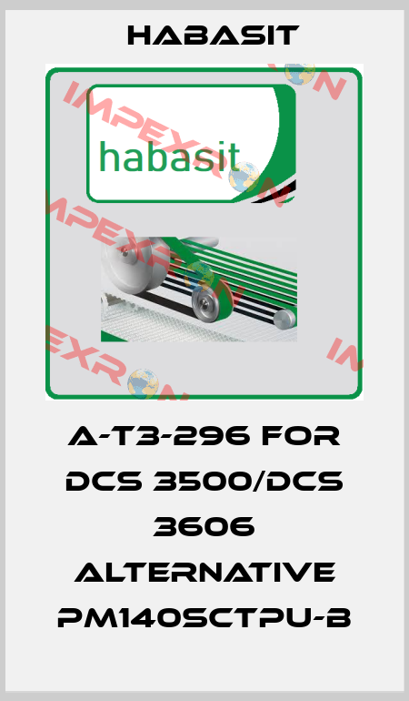 A-T3-296 for DCS 3500/DCS 3606 alternative PM140SCTPU-B Habasit