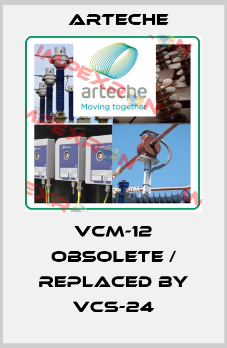 VCM-12 obsolete / replaced by VCS-24 Arteche