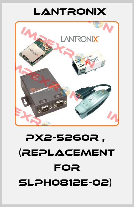 PX2-5260R ,  (REPLACEMENT FOR SLPH0812E-02)  Lantronix