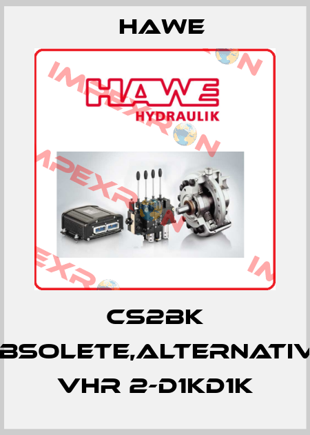 CS2BK obsolete,alternative VHR 2-D1KD1K Hawe
