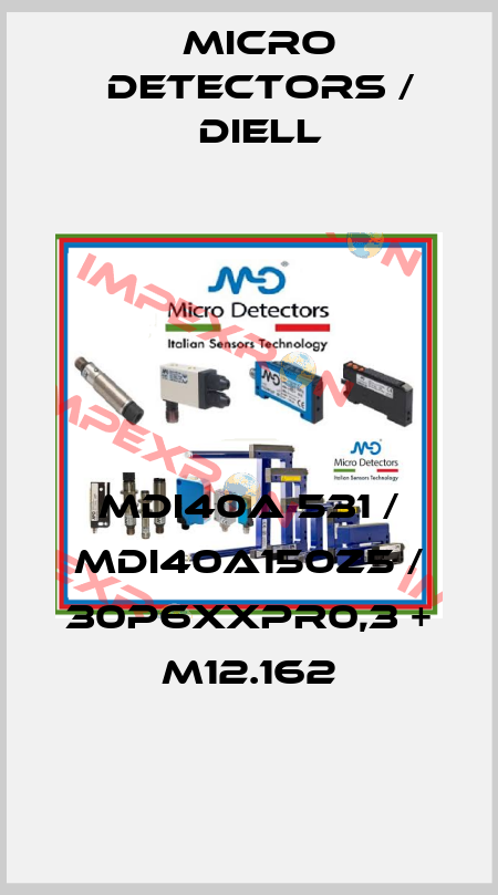 MDI40A 531 / MDI40A150Z5 / 30P6XXPR0,3 + M12.162
 Micro Detectors / Diell