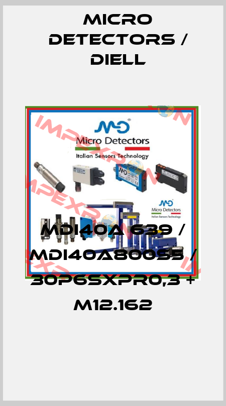 MDI40A 639 / MDI40A800S5 / 30P6SXPR0,3 + M12.162
 Micro Detectors / Diell
