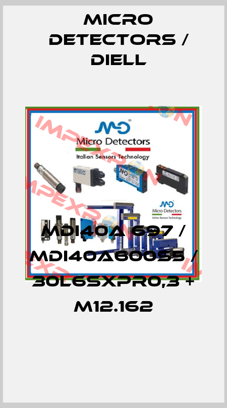 MDI40A 697 / MDI40A600S5 / 30L6SXPR0,3 + M12.162
 Micro Detectors / Diell