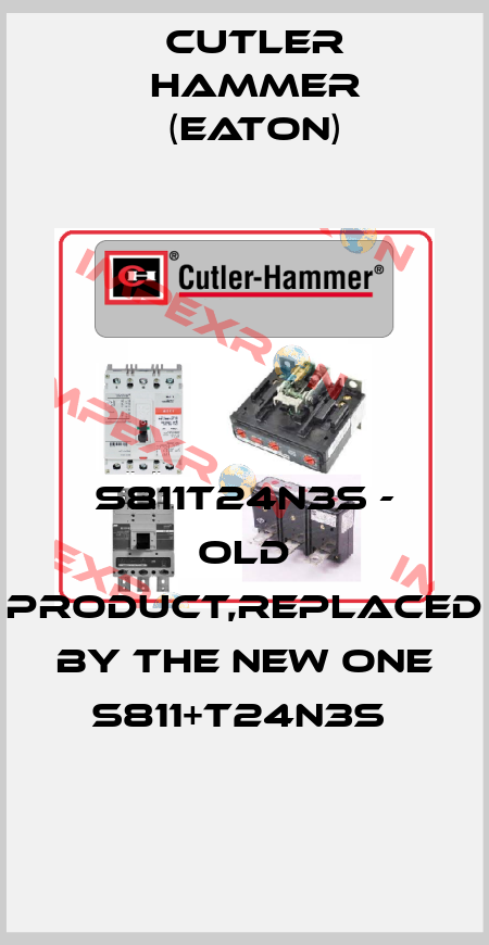 S811T24N3S - old product,replaced by the new one S811+T24N3S  Cutler Hammer (Eaton)