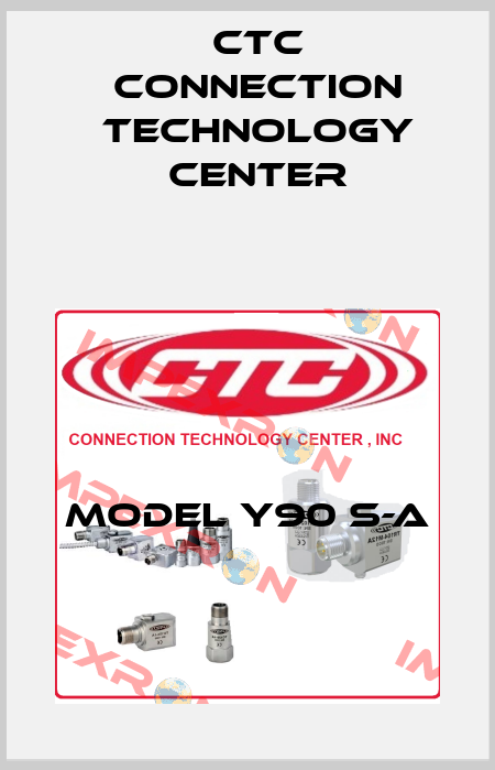 MODEL Y90 S-A CTC Connection Technology Center