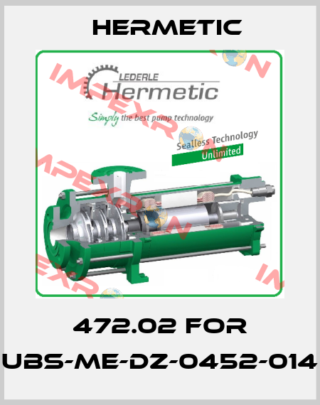 472.02 for UBS-ME-DZ-0452-014 Hermetic