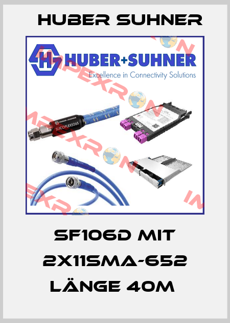 SF106D MIT 2X11SMA-652 LÄNGE 40M  Huber Suhner