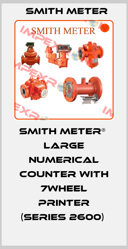 SMITH METER®  LARGE NUMERICAL COUNTER WITH 7WHEEL PRINTER (SERIES 2600)  Smith Meter