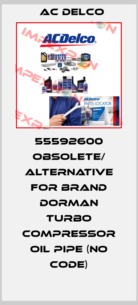 55592600 obsolete/ alternative for brand Dorman Turbo compressor oil pipe (no code) AC DELCO
