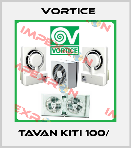 TAVAN KITI 100/  Vortice
