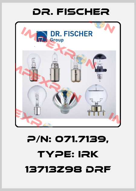 P/N: 071.7139, Type: IRK 13713z98 DRF Dr. Fischer