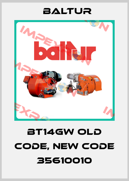 BT14GW old code, new code  35610010 Baltur