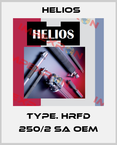 TYPE. HRFD 250/2 SA OEM Helios