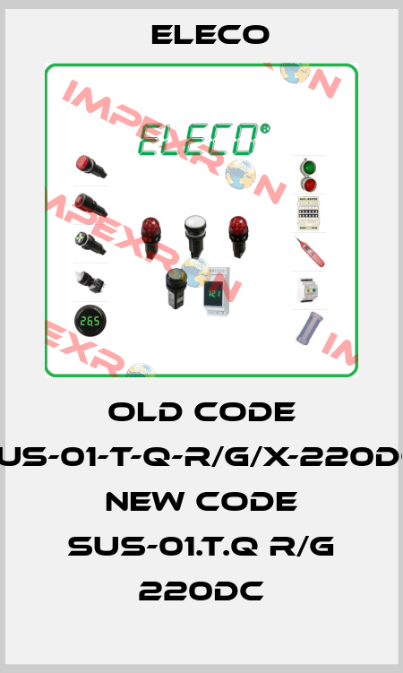 old code SUS-01-T-Q-R/G/X-220DC, new code SUS-01.T.Q R/G 220DC Eleco