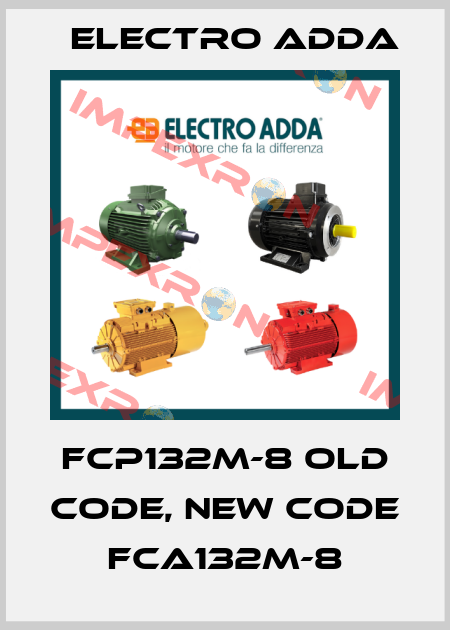 FCP132M-8 old code, new code FCA132M-8 Electro Adda